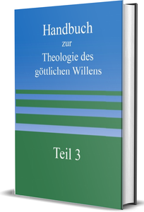 Handbuch zur Theologie des göttlichen Willens - Teil 3